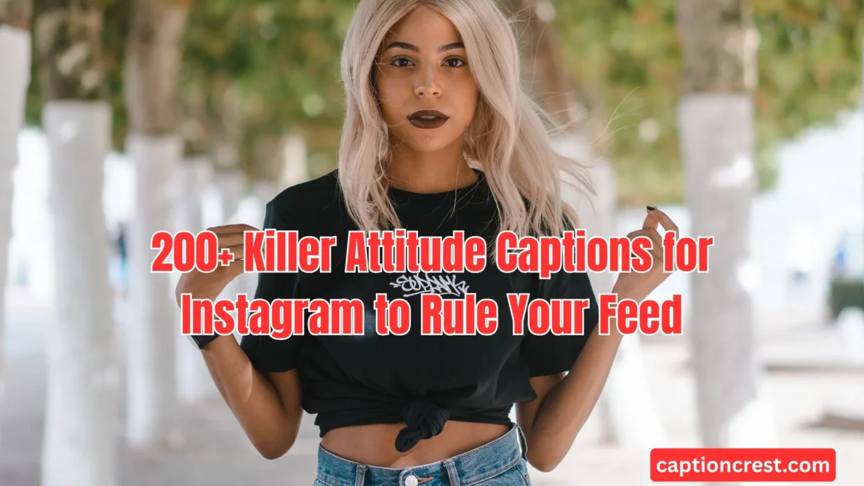 200+ Killer Attitude Captions for Instagram to Rule Your Feed