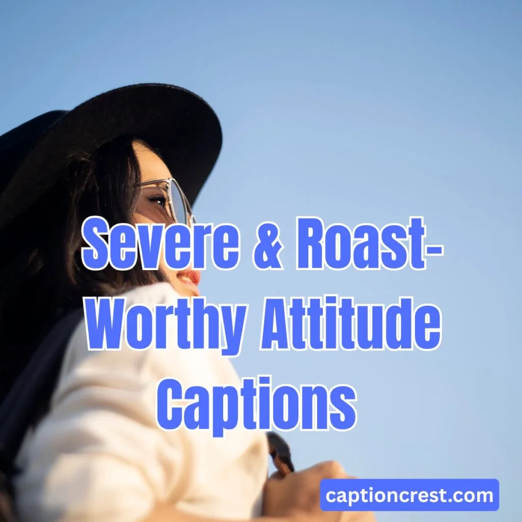 Severe & Roast-Worthy Attitude Captions