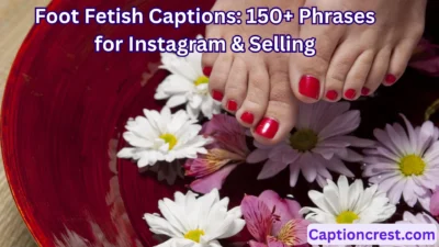 Foot Fetish Captions 150+ Phrases for Instagram & Selling